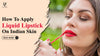 How to Apply Liquid Lipstick on Indian Skin 