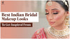 best indian bridal makeup looks